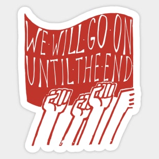 We Will Go On Until The End - Protest, Socialist, Leftist, Radical Sticker